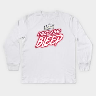 I Need A Bad Bleep Design Kids Long Sleeve T-Shirt